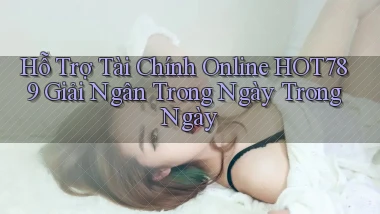 hỗ trợ tài chính online hot789 giải ngân trong ngày trong ngày