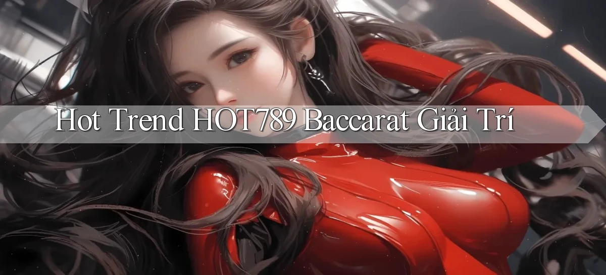 hot trend hot789 baccarat giải trí