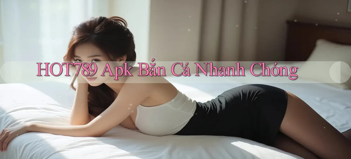 hot789  apk bắn cá nhanh chóng