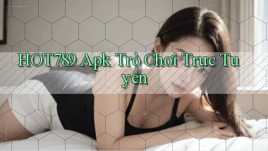 hot789 apk trò chơi trực tuyến