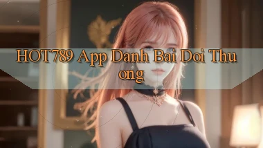 hot789 app đánh bài đổi thưởng