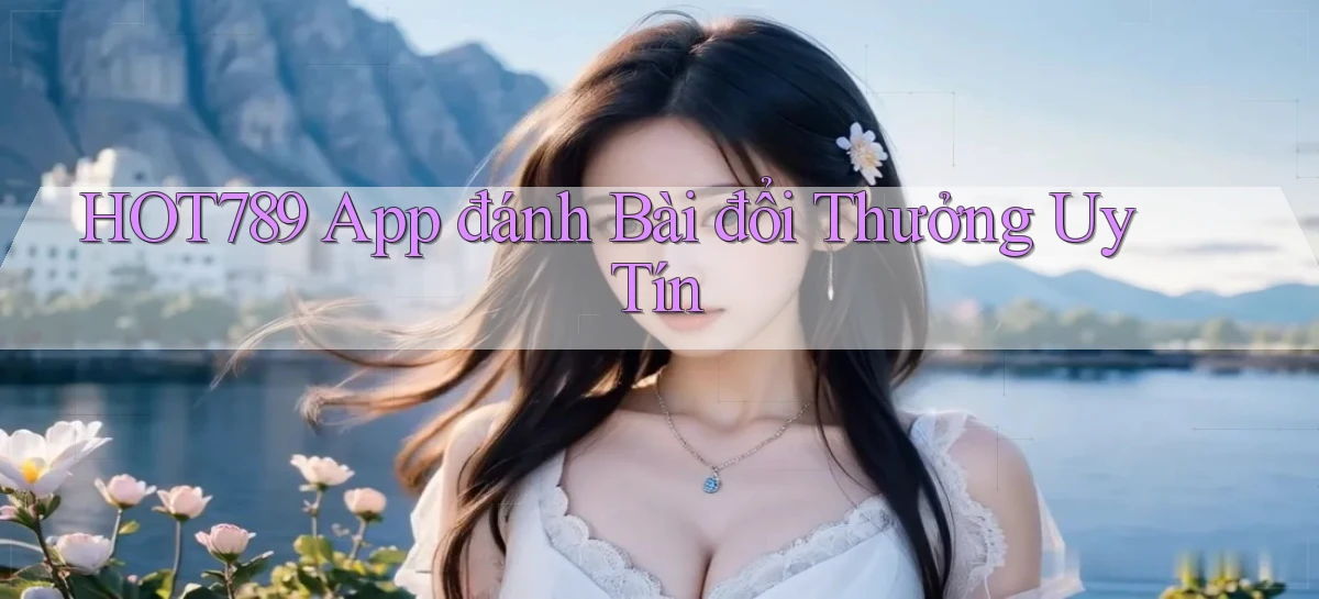 hot789 app đánh bài đổi thưởng uy tín