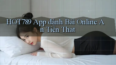 hot789 app đánh bài online an tiền that