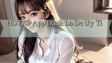 hot789 app đánh lô de uy tín