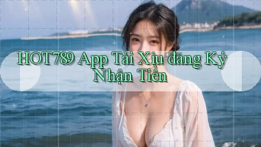 hot789 app tài xỉu đăng ký nhận tiền