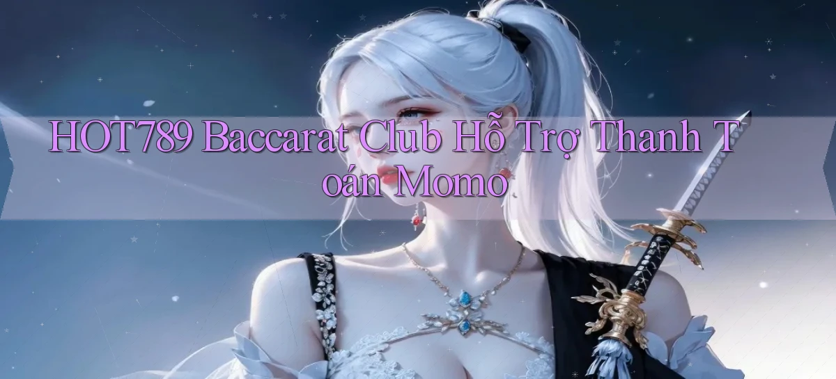 hot789  baccarat club hỗ trợ thanh toán momo