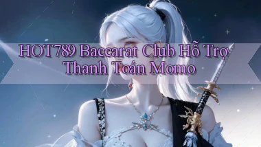 hot789  baccarat club hỗ trợ thanh toán momo