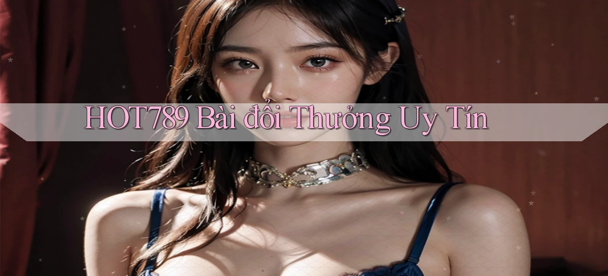 hot789 bài đổi thưởng uy tín