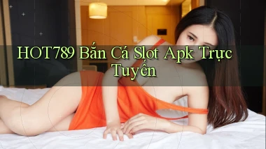 hot789  bắn cá slot apk trực tuyến