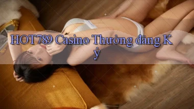 hot789 casino thưởng đăng ký