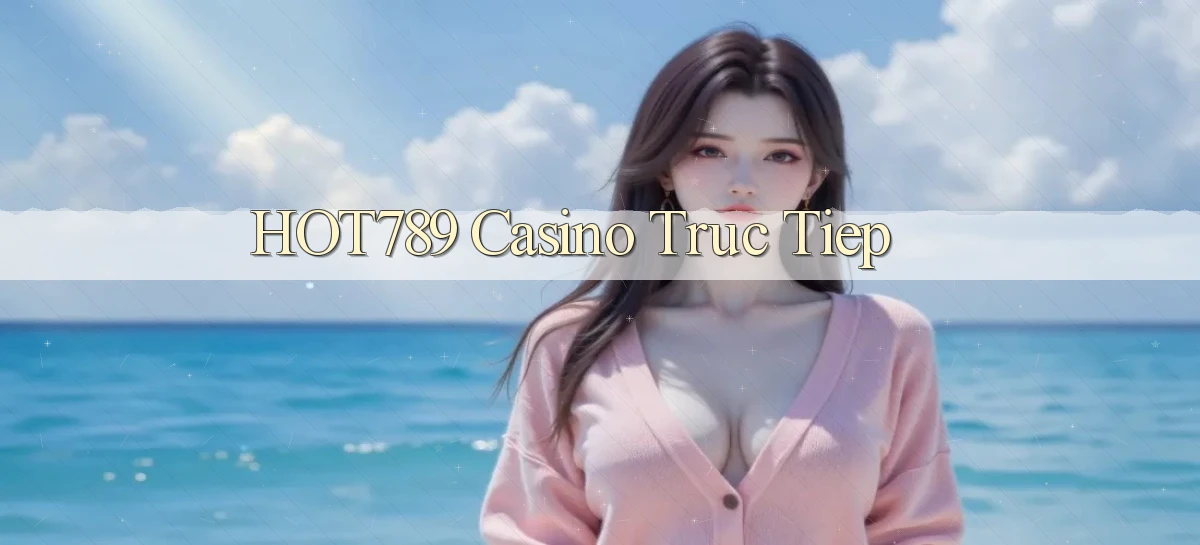hot789 casino truc tiep