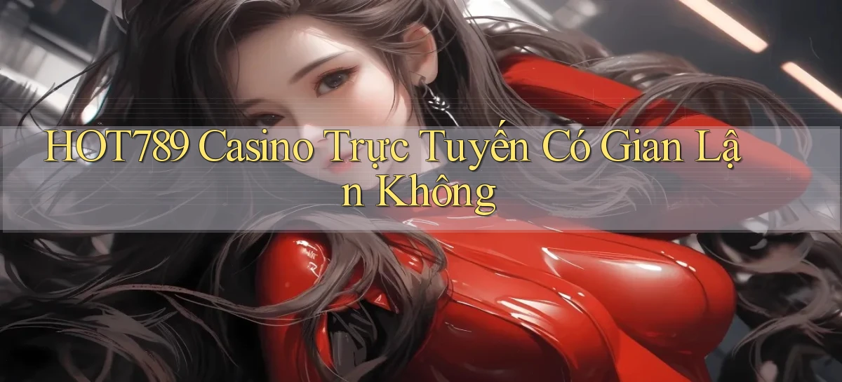 hot789 casino trực tuyến có gian lận không