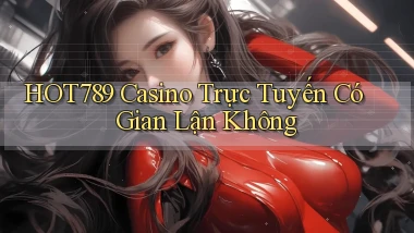 hot789 casino trực tuyến có gian lận không
