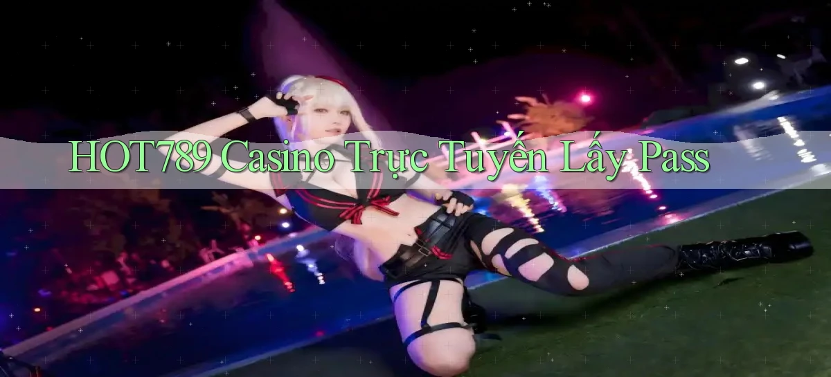 hot789 casino trực tuyến lấy pass