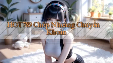 hot789 chớp nhoáng chuyển khoản