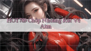 hot789 chớp nhoáng rút về atm