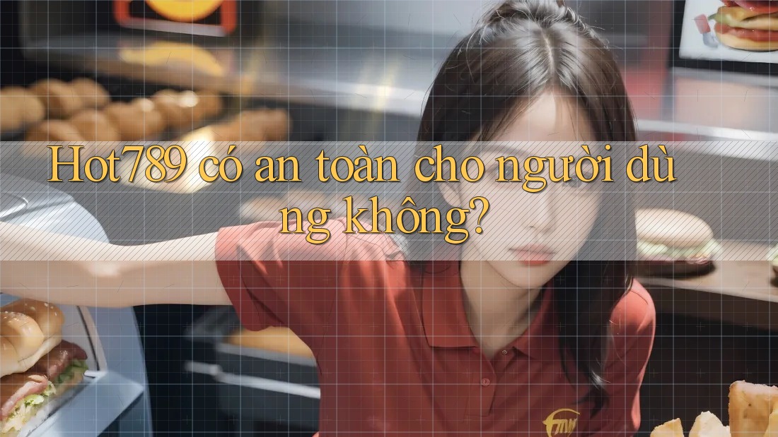 Hot789 có an toàn cho người dùng không? Hot789 có an toàn cho người dùng không?