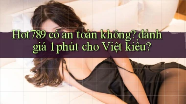 Hot789 có an toàn không đánh giá 1 phút cho Việt kiều