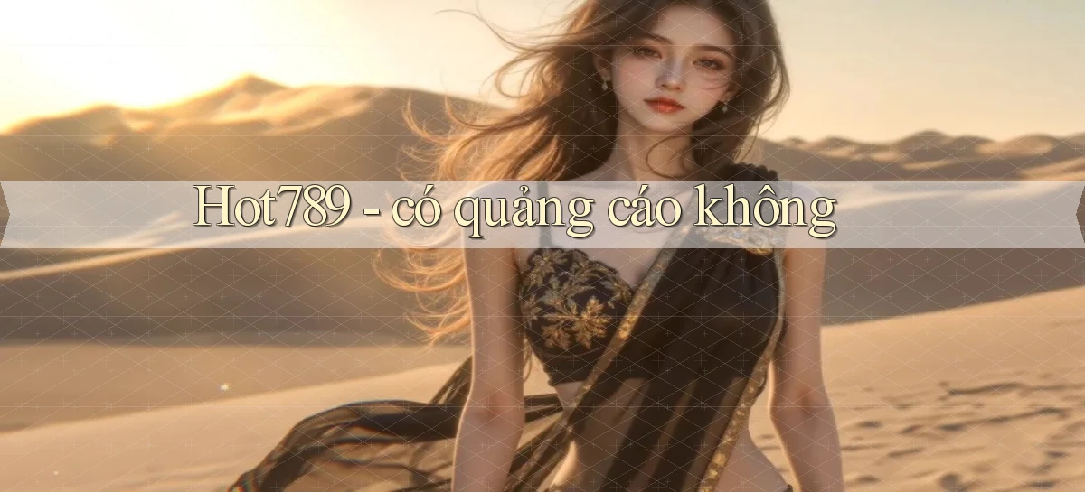 Hot789   có quảng cáo không