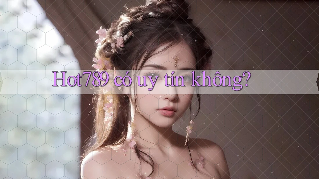 Hot789 có uy tín không? Hot789 có uy tín không?