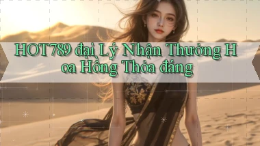 hot789  đại lý nhận thưởng hoa hồng thỏa đáng