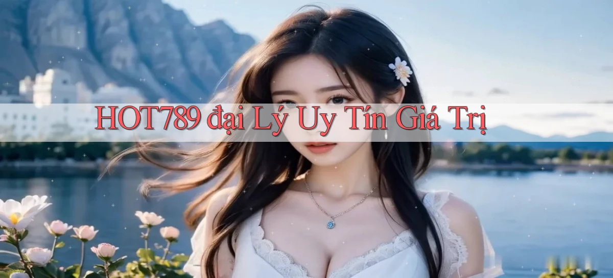 hot789  đại lý uy tín giá trị