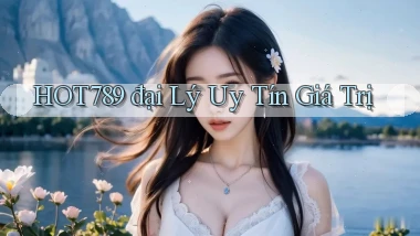 hot789  đại lý uy tín giá trị