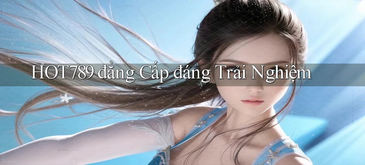 hot789 đẳng cấp đáng trải nghiệm