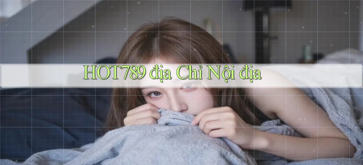 hot789 địa chỉ nội địa