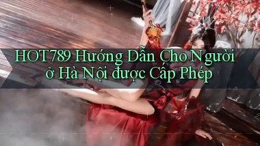 hot789 hướng dẫn cho người ở Hà Nội được cấp phép