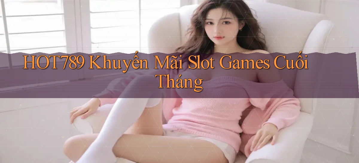 hot789  khuyến mãi slot games cuối tháng