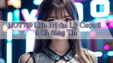 hot789  liên hệ đại lý cược đá gà đáng tin