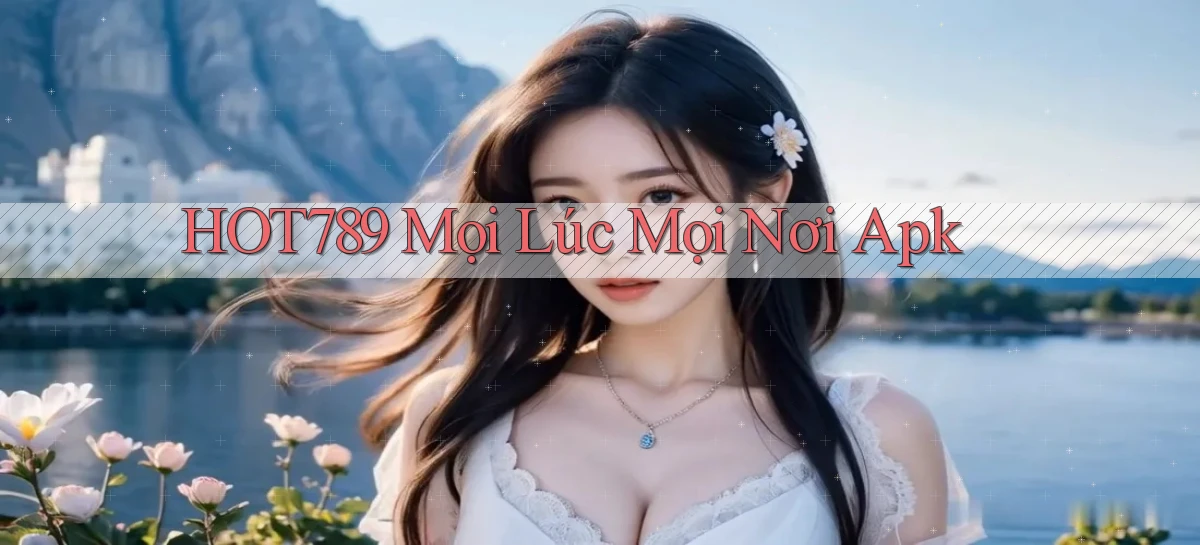 hot789 mọi lúc mọi nơi apk