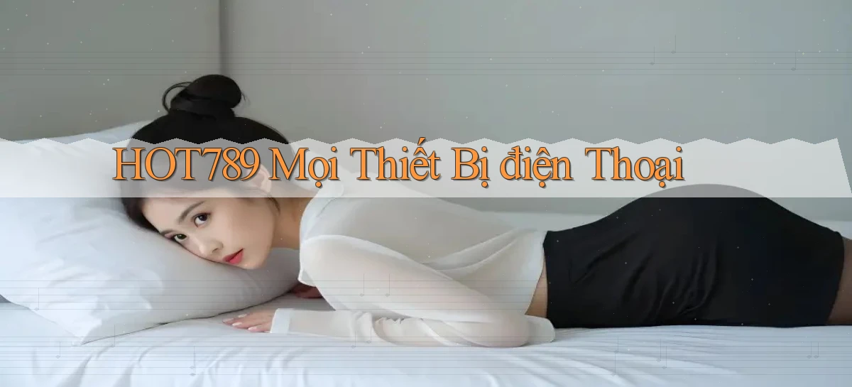 hot789 mọi thiết bị điện thoại
