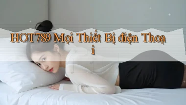 hot789 mọi thiết bị điện thoại