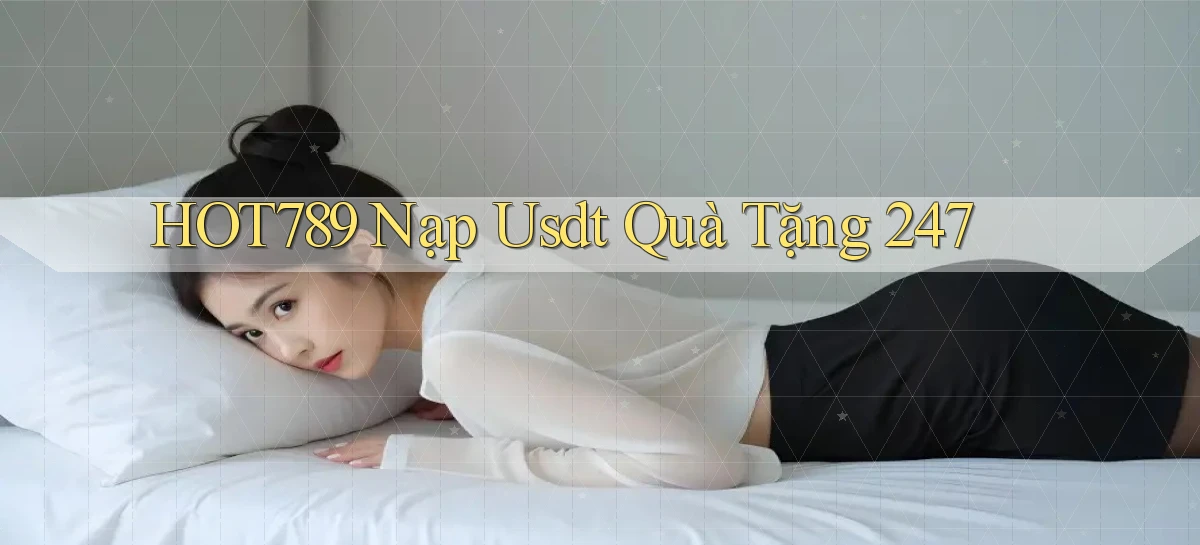 hot789 nạp usdt quà tặng 24／7