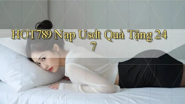 hot789 nạp usdt quà tặng 24／7