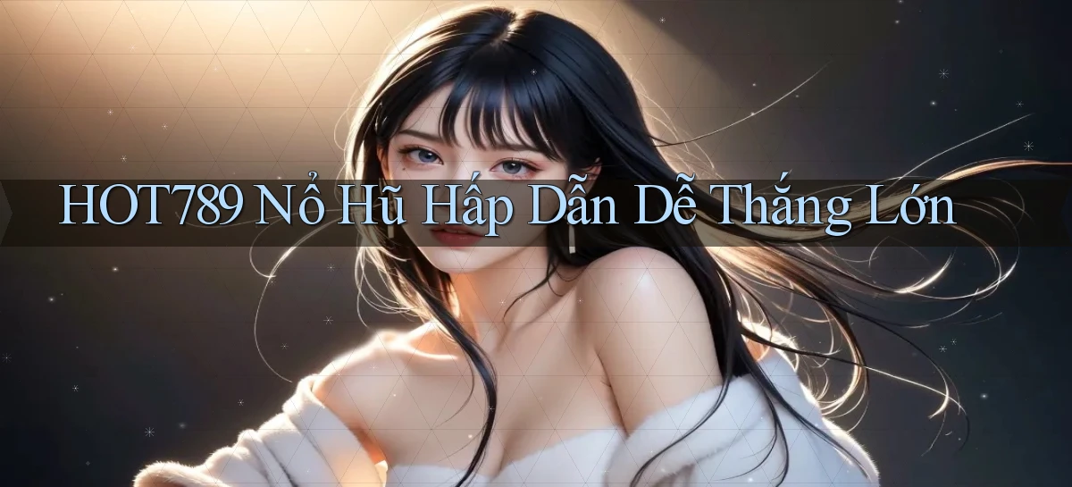 hot789  nổ hũ hấp dẫn dễ thắng lớn