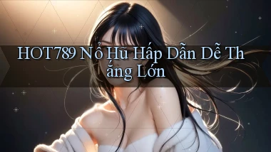 hot789  nổ hũ hấp dẫn dễ thắng lớn