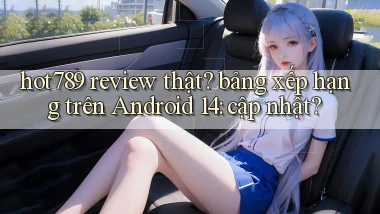 hot789 review thật bảng xếp hạng trên Android 14 cập nhật