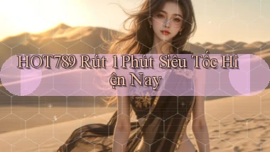 hot789 rút 1 phút siêu tốc hiện nay