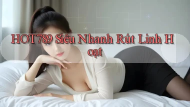 hot789 siêu nhanh rút linh hoạt
