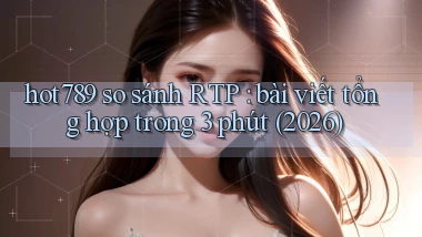 hot789 so sánh RTP bài viết tổng hợp trong 3 phút (2026)