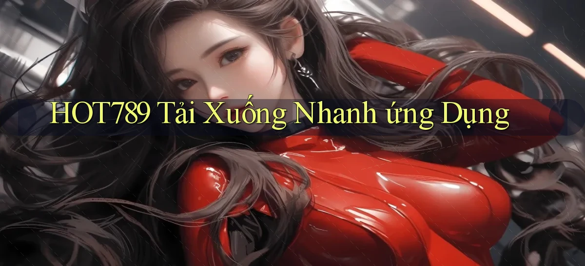 hot789  tải xuống nhanh ứng dụng
