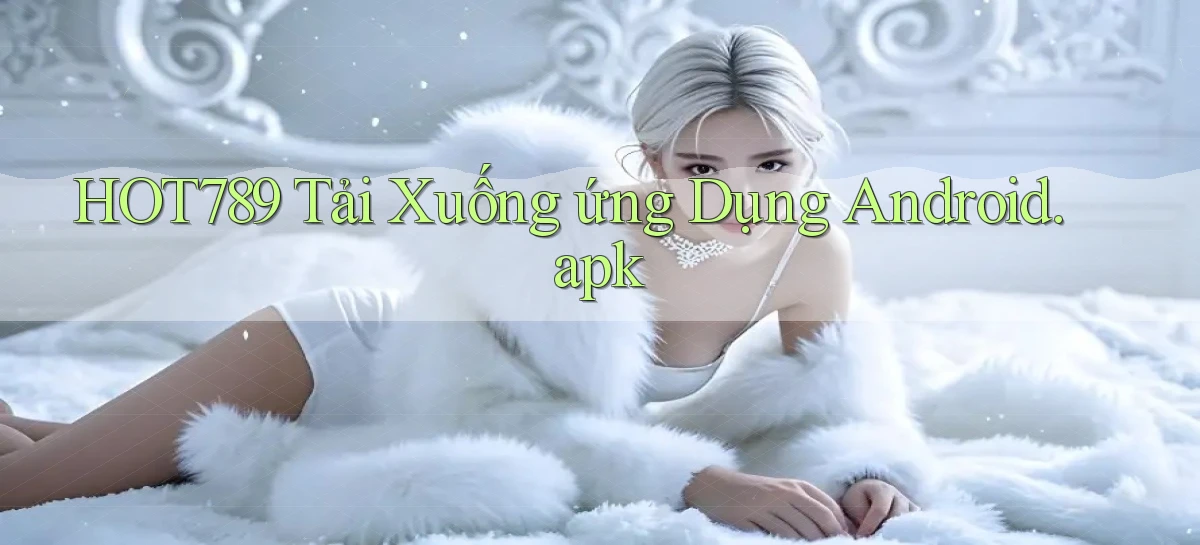 hot789 Tải xuống ứng dụng Android.apk