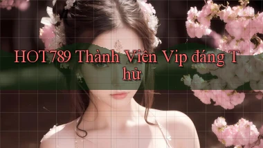 hot789 thành viên vip đáng thử