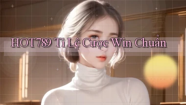 hot789  tỉ lệ cược win chuẩn
