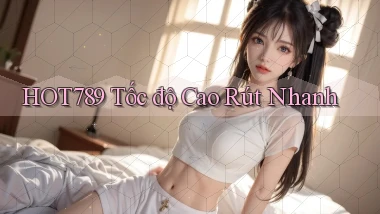 hot789 tốc độ cao rút nhanh