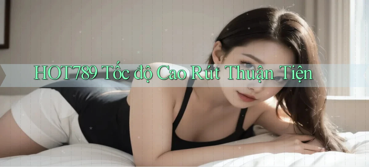hot789 tốc độ cao rút thuận tiện