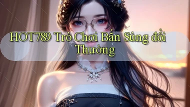 hot789  trò chơi bắn súng đổi thưởng